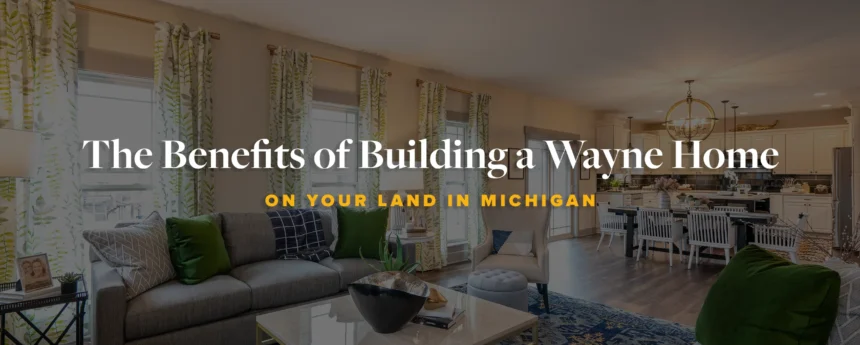 The Benefits of Building a Wayne Home